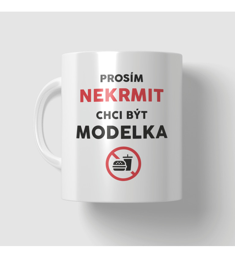 Mug - Prosím, nenakŕm ma, chcem byť modelkou